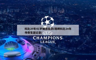 科比20年41岁细思极恐(回顾科比20年传奇生涯记录)