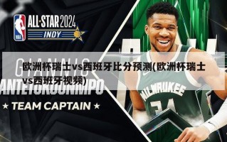 欧洲杯瑞士vs西班牙比分预测(欧洲杯瑞士vs西班牙视频)