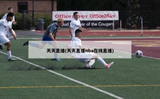 天天直播(天天直播nba在线直播)