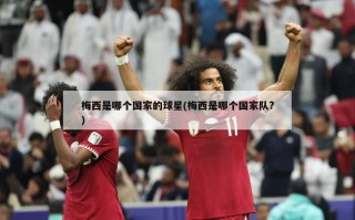 梅西是哪个国家的球星(梅西是哪个国家队?)