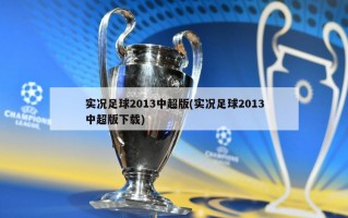 实况足球2013中超版(实况足球2013中超版下载)