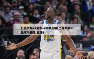 巴塞罗那vs皇家马德里直播(巴塞罗那vs皇家马德里 直播)