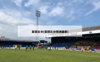 亚冠比分(亚冠比分预测最新)
