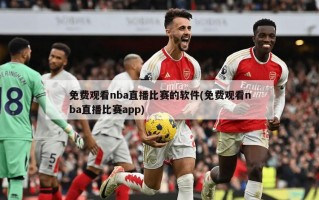 免费观看nba直播比赛的软件(免费观看nba直播比赛app)