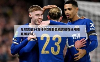 足球直播24直播网(雨燕免费直播在线观看直播足球)