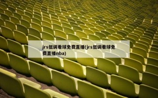 jrs低调看球免费直播(jrs低调看球免费直播nba)