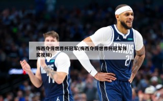 梅西夺得世界杯冠军(梅西夺得世界杯冠军领奖视频)