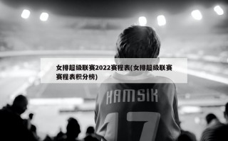 女排超级联赛2022赛程表(女排超级联赛赛程表积分榜)