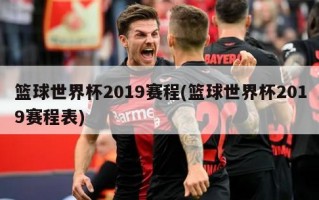 篮球世界杯2019赛程(篮球世界杯2019赛程表)