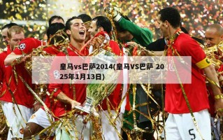 皇马vs巴萨2014(皇马VS巴萨 2025年1月13日)