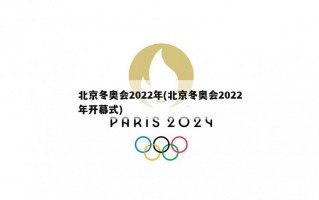 北京冬奥会2022年(北京冬奥会2022年开幕式)