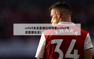 cctv5女足直播在线观看(cctv5节目直播女足)