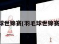 羽毛球世锦赛(羽毛球世锦赛用球)