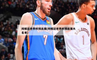 阿根廷世界杯预选赛(阿根廷世界杯预选赛大名单)