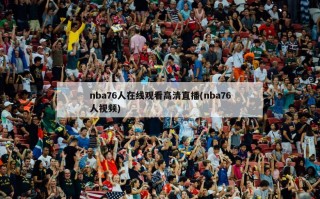 nba76人在线观看高清直播(nba76人视频)