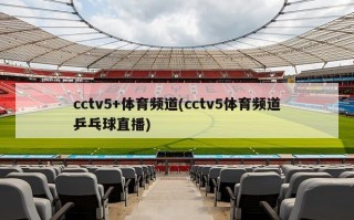 cctv5+体育频道(cctv5体育频道乒乓球直播)