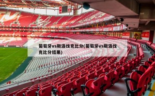 葡萄牙vs斯洛伐克比分(葡萄牙vs斯洛伐克比分结果)