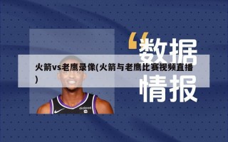 火箭vs老鹰录像(火箭与老鹰比赛视频直播)