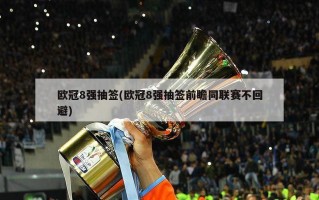 ***8强抽签(***8强抽签前瞻同联赛不回避)