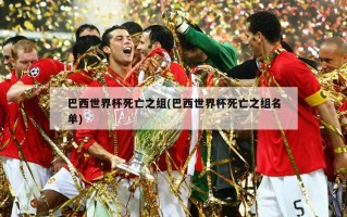 巴西世界杯死亡之组(巴西世界杯死亡之组名单)