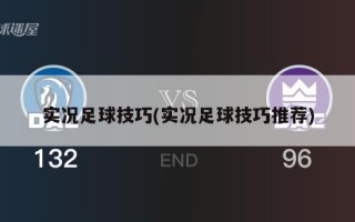 实况足球技巧(实况足球技巧推荐)