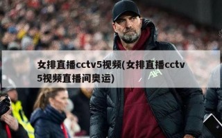 女排直播cctv5视频(女排直播cctv5视频直播间奥运)
