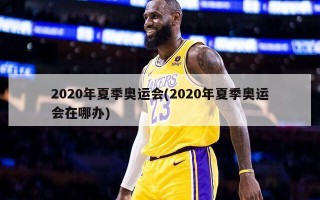 2020年夏季奥运会(2020年夏季奥运会在哪办)