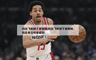 科比飞机掉下来视频(科比飞机掉下来视频,科比有几枚金戒指)