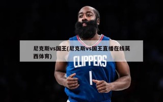 尼克斯vs国王(尼克斯vs国王直播在线莫西体育)
