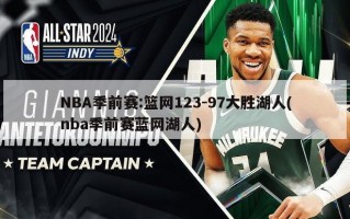 NBA季前赛:篮网123-97大胜湖人(nba季前赛蓝网湖人)