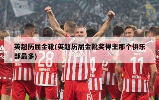 英超历届金靴(英超历届金靴奖得主那个俱乐部最多)