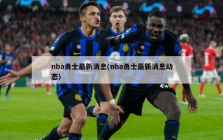 nba勇士最新消息(nba勇士最新消息动态)