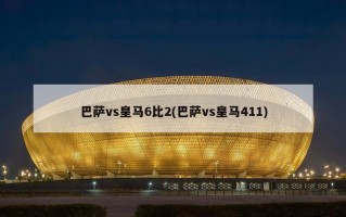 巴萨vs皇马6比2(巴萨vs皇马411)