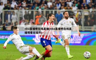 nba直播吧在线直播(nba直播吧在线直播观看无插件)