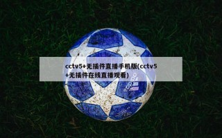 cctv5+无插件直播手机版(cctv5+无插件在线直播观看)