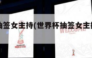 世界杯抽签女主持(世界杯抽签女主持人是谁)