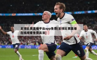 足球比赛直播平台app免费(足球比赛直播在线观看免费高清)