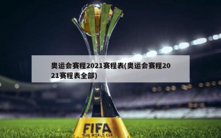 奥运会赛程2021赛程表(奥运会赛程2021赛程表全部)