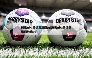 腾讯nba录像高清回放(腾讯nba录像高清回放像98)