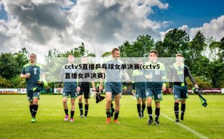 cctv5直播乒乓球女单决赛(cctv5直播女乒决赛)
