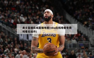 勇士直播在线直播观看(nba在线观看免费观看无插件)