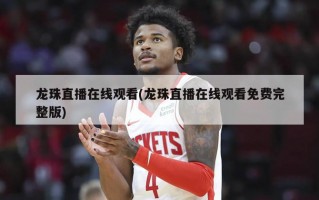 龙珠直播在线观看(龙珠直播在线观看免费完整版)