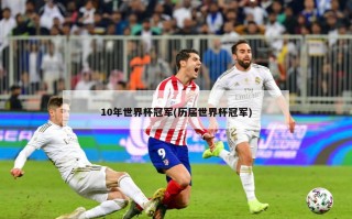 10年世界杯冠军(历届世界杯冠军)