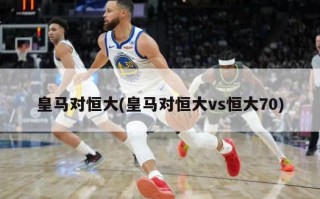 皇马对恒大(皇马对恒大vs恒大70)