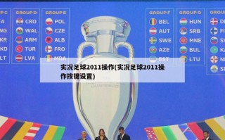 实况足球2011操作(实况足球2011操作按键设置)