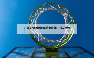 广东27连胜创cba历史纪录(广东2连败)
