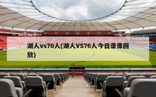 湖人vs76人(湖人VS76人今日录像回放)