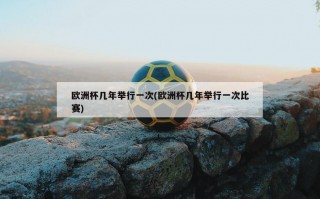 欧洲杯几年举行一次(欧洲杯几年举行一次比赛)