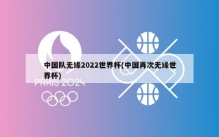中国队无缘2022世界杯(中国再次无缘世界杯)