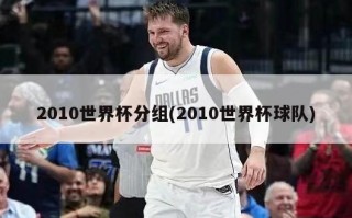 2010世界杯分组(2010世界杯球队)